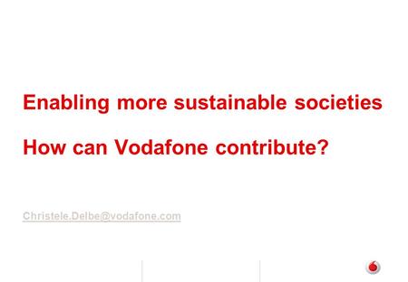 Enabling more sustainable societies How can Vodafone contribute?