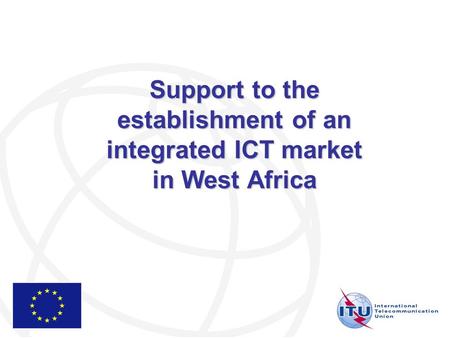 Support to the establishment of an integrated ICT market in West Africa.