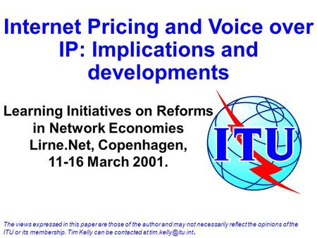 Internet Pricing and Voice over IP: Implications and developments Learning Initiatives on Reforms in Network Economies Lirne.Net, Copenhagen, 11-16 March.