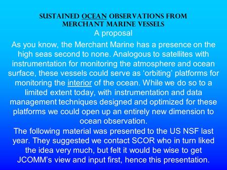 SUSTAINED OCEAN OBSERVATIONS FROM MERCHANT MARINE VESSELS A proposal As you know, the Merchant Marine has a presence on the high seas second to none. Analogous.