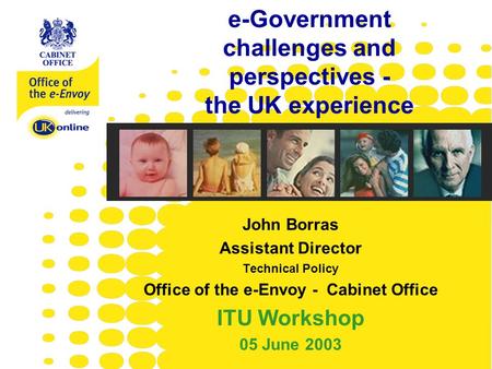 Www.e-envoy.gov.uk e-Government challenges and perspectives - the UK experience John Borras Assistant Director Technical Policy Office of the e-Envoy -