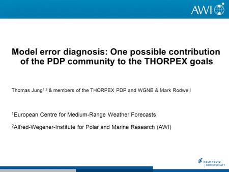 Model error diagnosis: One possible contribution of the PDP community to the THORPEX goals Thomas Jung 1,2 & members of the THORPEX PDP and WGNE & Mark.