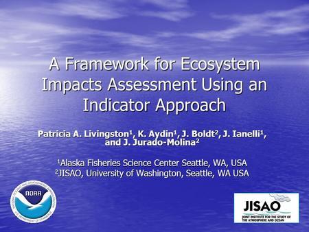 A Framework for Ecosystem Impacts Assessment Using an Indicator Approach Patricia A. Livingston 1, K. Aydin 1, J. Boldt 2, J. Ianelli 1, and J. Jurado-Molina.