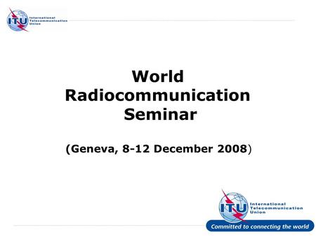 International Telecommunication Union World Radiocommunication Seminar (Geneva, 8-12 December 2008)