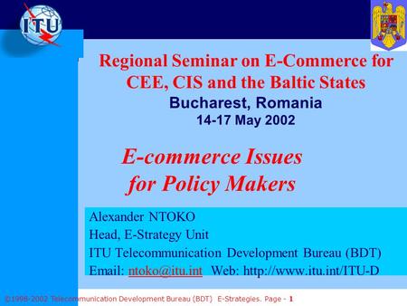 ©1998-2002 Telecommunication Development Bureau (BDT) E-Strategies. Page - 1 E-commerce Issues for Policy Makers Alexander NTOKO Head, E-Strategy Unit.