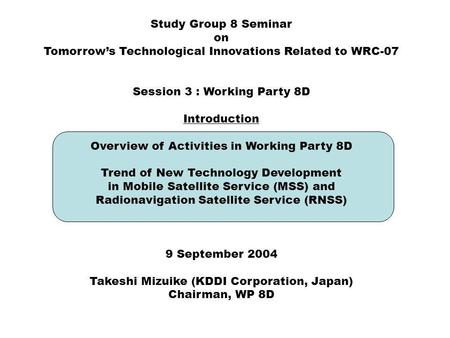 Study Group 8 Seminar on Tomorrows Technological Innovations Related to WRC-07 Session 3 : Working Party 8D Introduction Overview of Activities in Working.