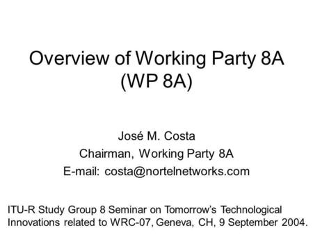Overview of Working Party 8A (WP 8A) José M. Costa Chairman, Working Party 8A   ITU-R Study Group 8 Seminar on Tomorrows.