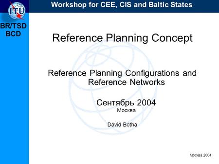 BR/TSD Москва 2004 Workshop for CEE, CIS and Baltic States BCD Reference Planning Concept Reference Planning Configurations and Reference Networks Сентябрь.