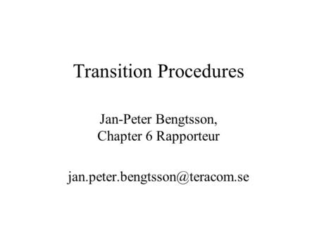 Transition Procedures Jan-Peter Bengtsson, Chapter 6 Rapporteur