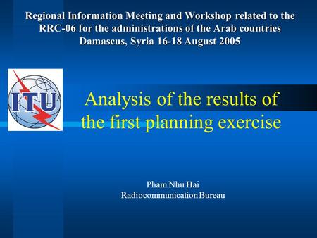 Regional Information Meeting and Workshop related to the RRC-06 for the administrations of the Arab countries Damascus, Syria 16-18 August 2005 Analysis.