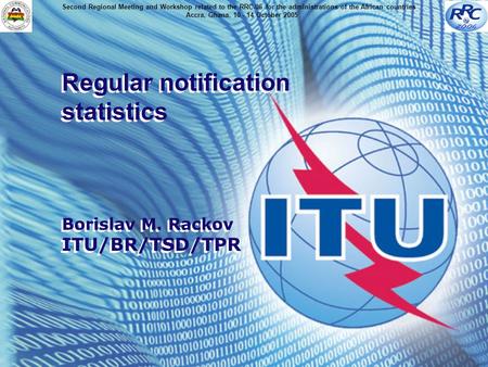 Regular notification statistics Borislav M. Rackov ITU/BR/TSD/TPR Regular notification statistics Borislav M. Rackov ITU/BR/TSD/TPR Second Regional Meeting.