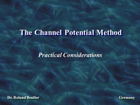 The Channel Potential Method Dr. Roland Beutler Germany Practical Considerations.