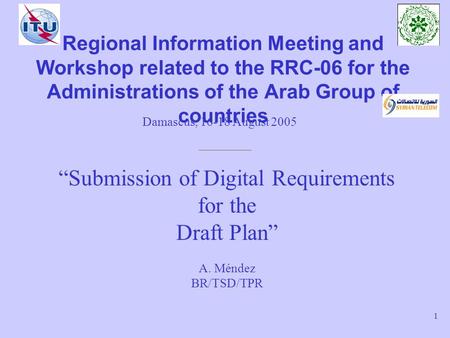 Notification of Digital requirements for the Draft Plan – Damascus, 16-18 August 2005 1 Regional Information Meeting and Workshop related to the RRC-06.