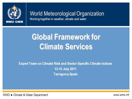 World Meteorological Organization Working together in weather, climate and water WMO OMM WMO Climate & Water Department www.wmo.int Global Framework for.