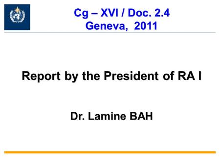Report by the President of RA I Dr. Lamine BAH Cg – XVI / Doc. 2.4 Geneva, 2011.