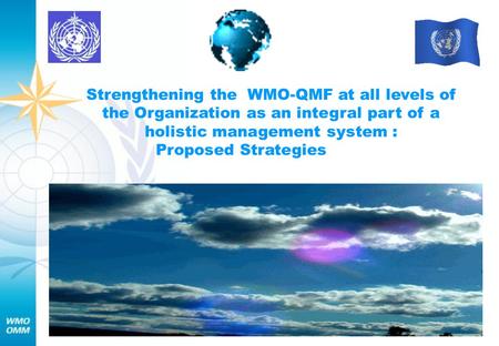 Strengthening the WMO-QMF at all levels of the Organization as an integral part of a holistic management system : Proposed Strategies.