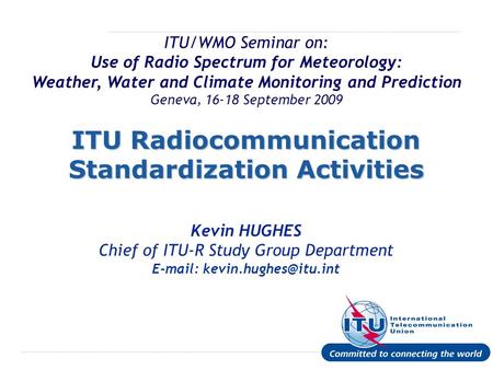International Telecommunication Union ITU/WMO Seminar on: Use of Radio Spectrum for Meteorology: Weather, Water and Climate Monitoring and Prediction Geneva,
