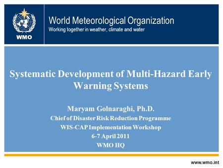 World Meteorological Organization Working together in weather, climate and water Systematic Development of Multi-Hazard Early Warning Systems Maryam Golnaraghi,