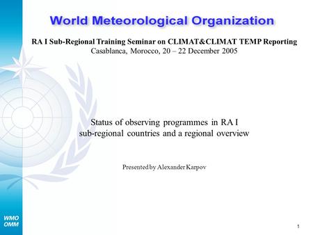 1 RA I Sub-Regional Training Seminar on CLIMAT&CLIMAT TEMP Reporting Casablanca, Morocco, 20 – 22 December 2005 Status of observing programmes in RA I.
