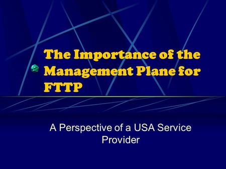 The Importance of the Management Plane for FTTP A Perspective of a USA Service Provider.