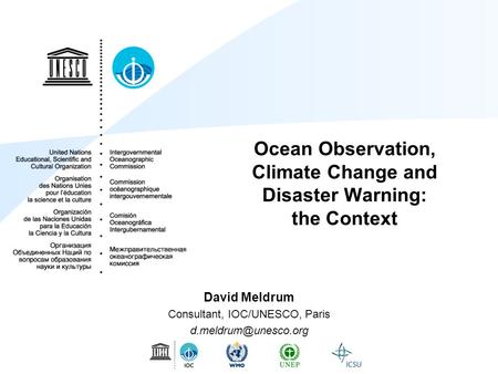 Ocean Observation, Climate Change and Disaster Warning: the Context David Meldrum Consultant, IOC/UNESCO, Paris
