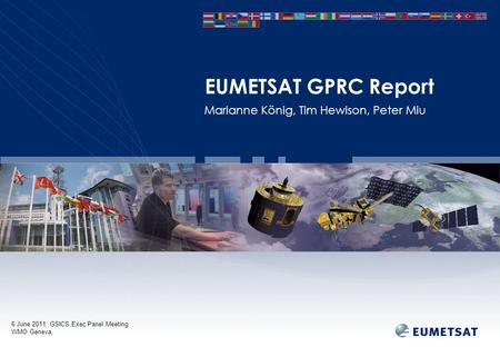 6 June 2011: GSICS Exec Panel Meeting WMO Geneva, Marianne König, Tim Hewison, Peter Miu EUMETSAT GPRC Report.