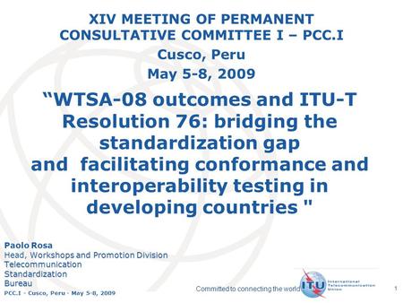 International Telecommunication Union Committed to connecting the world PCC.I - Cusco, Peru - May 5-8, 2009 1 WTSA-08 outcomes and ITU-T Resolution 76:
