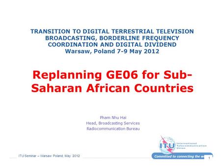 ITU Seminar – Warsaw Poland, May 2012 1 TRANSITION TO DIGITAL TERRESTRIAL TELEVISION BROADCASTING, BORDERLINE FREQUENCY COORDINATION AND DIGITAL DIVIDEND.
