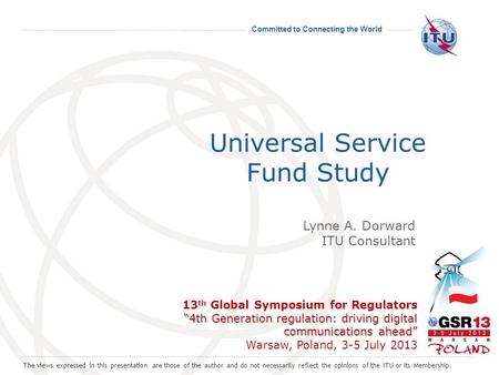 Committed to Connecting the World Universal Service Fund Study 4th Generation regulation: driving digital communications ahead 13 th Global Symposium for.