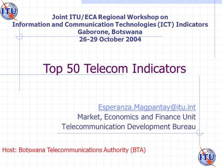 Joint ITU/ECA Regional Workshop on Information and Communication Technologies (ICT) Indicators Gaborone, Botswana 26-29 October 2004