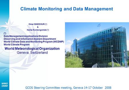 Climate Monitoring and Data Management Omar BADDOUR (*) & Hama Kontongomde (*) World Meteorological Organization Geneva, Switzerland (*) Data Management.