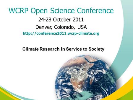 WCRP Open Science Conference 24-28 October 2011 Denver, Colorado, USA  Climate Research in Service to Society.