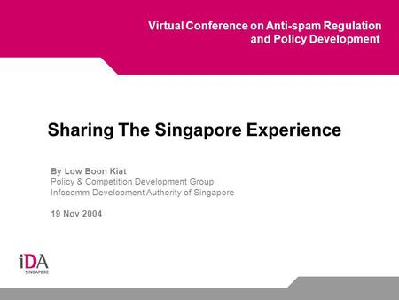 Virtual Conference on Anti-spam Regulation and Policy Development Sharing The Singapore Experience By Low Boon Kiat Policy & Competition Development Group.