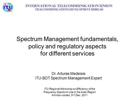 Spectrum Management fundamentals, policy and regulatory aspects for different services International Telecommunication Union Telecommunications Development.