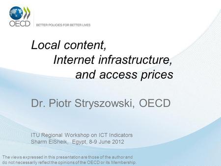 Local content, Internet infrastructure, and access prices Dr. Piotr Stryszowski, OECD ITU Regional Workshop on ICT Indicators Sharm ElSheik, Egypt, 8-9.