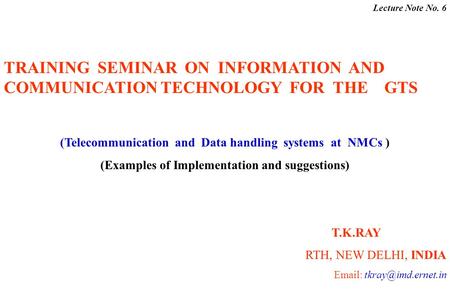 Lecture Note No. 6 TRAINING SEMINAR ON INFORMATION AND COMMUNICATION TECHNOLOGY FOR THE GTS (Telecommunication and Data handling systems at NMCs ) (Examples.
