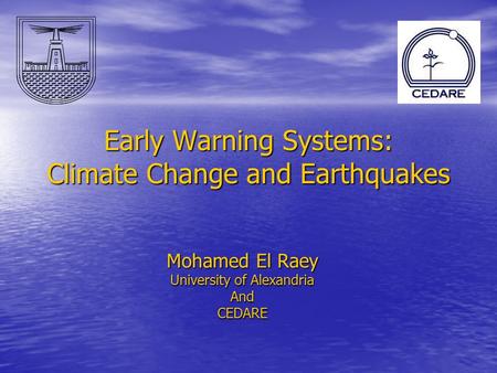Early Warning Systems: Climate Change and Earthquakes Mohamed El Raey University of Alexandria AndCEDARE.
