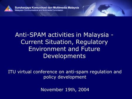 Anti-SPAM activities in Malaysia - Current Situation, Regulatory Environment and Future Developments ITU virtual conference on anti-spam regulation and.