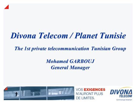 Divona Telecom / Planet Tunisie The 1st private telecommunication Tunisian Group Mohamed GARBOUJ General Manager.