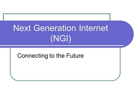Next Generation Internet (NGI) Connecting to the Future.