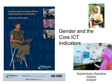 Sophia Huyer, Executive Director WIGSAT Gender and the Core ICT Indicators.