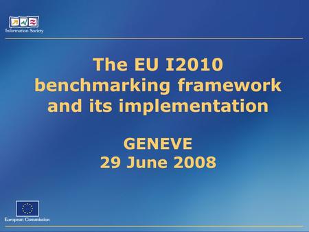 The EU I2010 benchmarking framework and its implementation GENEVE 29 June 2008.