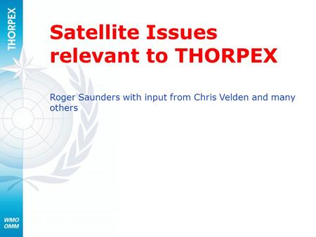 Satellite Issues relevant to THORPEX Roger Saunders with input from Chris Velden and many others.