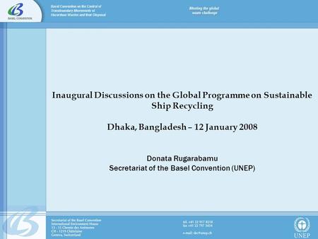 Inaugural Discussions on the Global Programme on Sustainable Ship Recycling Dhaka, Bangladesh – 12 January 2008 Donata Rugarabamu Secretariat of the Basel.