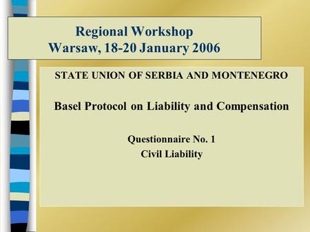Regional Workshop Warsaw, 18-20 January 2006 STATE UNION OF SERBIA AND MONTENEGRO Basel Protocol on Liability and Compensation Questionnaire No. 1 Civil.