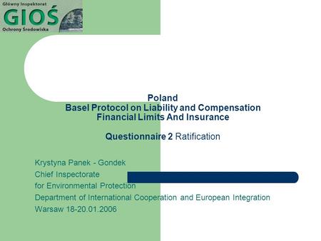 Poland Basel Protocol on Liability and Compensation Financial Limits And Insurance Questionnaire 2 Ratification Krystyna Panek - Gondek Chief Inspectorate.