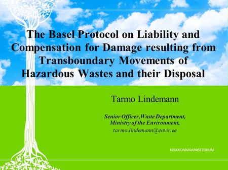 The Basel Protocol on Liability and Compensation for Damage resulting from Transboundary Movements of Hazardous Wastes and their Disposal Tarmo Lindemann.