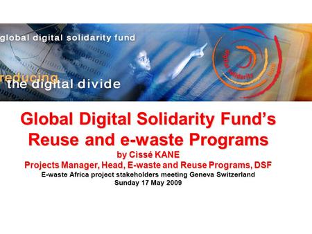 Global Digital Solidarity Funds Reuse and e-waste Programs by Cissé KANE Projects Manager, Head, E-waste and Reuse Programs, DSF E-waste Africa project.