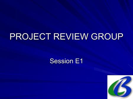 PROJECT REVIEW GROUP Session E1. Does the goal align with the purpose of the institution? Are the objectives realistic and achievable? Is the quality.