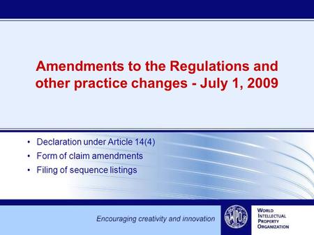 Amendments to the Regulations and other practice changes - July 1, 2009 Declaration under Article 14(4) Form of claim amendments Filing of sequence listings.